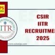 CSIR IITR Recruitment 2025